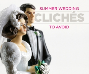 9 Summer Wedding Cliches to Avoid