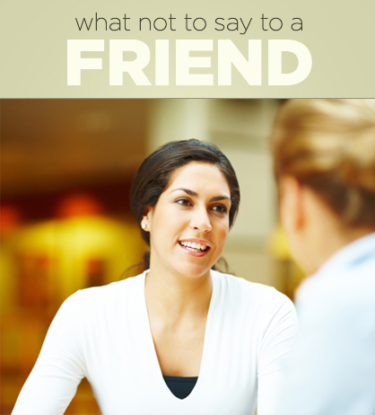 What Not To Say To A Friend | LadyLUX - Online Luxury Lifestyle ...