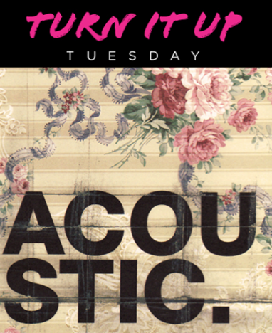 Turn it up Tuesday: Acoustic Edition