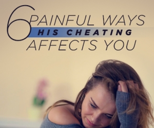 6 Painful Ways His Cheating Affects You