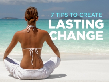 7 Tips to Create Lasting Change