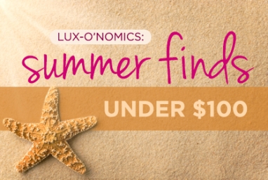 LUX-O’NOMICS: Summer Finds Under $100