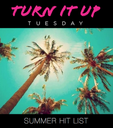 Turn it Up Tuesday: Summer Hit List
