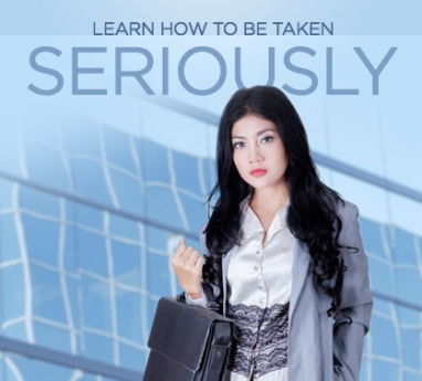 Sure-Fire Ways to be Taken Seriously at Work